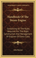 Handbook of the Steam-Engine: Containing All the Rules Required for the Right Construction and Management of Engines of Every Class, with the Easy ... 'catechism of the Steam-Engine.' - Primary S 1145431852 Book Cover