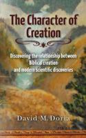 The Character of Creation: Discovering the relationship between Biblical creation and modern scientific discoveries 0615604692 Book Cover