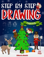 Step by Step Drawing Christmas Characters and Scenes For Kids: How to Draw Book For Kids, Santa Claus, Elves, Snowman and Many More B08P8LG8VS Book Cover