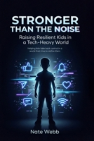 Stronger Than The Noise: Raising Resilient Kids In A Tech Heavy World B0GYS5HG6C Book Cover