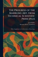 The Progress of the Marbling Art, From Technical Scientific Principles 1023214229 Book Cover