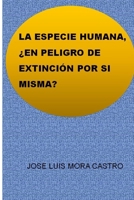 LA ESPECIE HUMANA, ¿EN PELIGRO DE EXTINCIÓN POR SI MISMA? B0C47LZPLM Book Cover