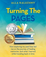 Turning the Pages: How Exploring My Past Lives Led Me on the Journey of Healing Memories, and What I Learned While Traveling Back in Time 1982274700 Book Cover