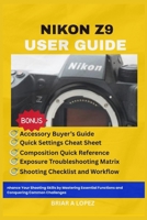 NIKON Z9 USER GUIDE: Enhance Your Shooting Skills by Mastering Essential Functions and Conquering Common Challenges B0GGBWCTG1 Book Cover