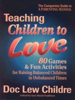 Teaching Children to Love: 80 Games & Fun Activities for Raising Balanced Children in Unbalanced Times 1879052261 Book Cover