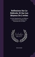 Reflexions Sur Le Ridicule, Et Sur Les Moyens De L'eviter: Où Sont Représentez Les Différens Caractéres & Les Moeurs Des Personnes De Ce Siécle 1104459116 Book Cover