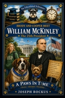 A Paws In Time: Brody and Cooper Meet William McKinley (A Paws in Time: Brody and Cooper Meet The Presidents) B0H8K8NLN7 Book Cover
