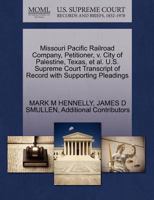 Missouri Pacific Railroad Company, Petitioner, v. City of Palestine, Texas, et al. U.S. Supreme Court Transcript of Record with Supporting Pleadings 1270685902 Book Cover