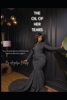 The Oil of Her Tears: "How Worship Became Warfare and Testimony Became Legacy" B0FQCJV8V1 Book Cover