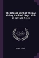 The Life and Death of Thomas Wolsey, Cardinall. Repr., with an Intr. and Notes 1341327108 Book Cover