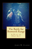 The Battle for Bosworth Range: A Play in One Act 1502396521 Book Cover