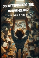 Decuttering for the Overwhelmed: Find calm in the chaos B0GPP546KH Book Cover