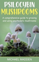Psilocybin Mushrooms: A Comprehensive Guide to Growing and Using Psychedelic Mushrooms 1761037889 Book Cover