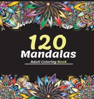 120 Mandalas Adult Coloring Book: Beautiful Adult Coloring Book with more than 120 Wonderful and Relaxing Mandalas for Stress Relief and Relaxation, The Ultimate Collection of Mandala Patterns for Fun 1008937584 Book Cover
