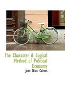 The Character and Logical Method of Political Economy 1602069069 Book Cover