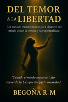 Del temor a la libertad: Un método transformador para liberarte del miedo desde la ciencia y la espiritualidad (Spanish Edition) B0G8GD1XBV Book Cover