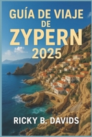 GUÍA DE VIAJE DE ZYPERN 2025: Donde el verano dura más: días de playa, carreteras de montaña, cafés del casco antiguo y la verdadera vida en la isla (Spanish Edition) B0FH6C6DR9 Book Cover