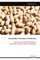 Sustainable Groundnut Production: Advances in Liquid Biofertilizers, Soil Health, and Microbial Technologies 9999349315 Book Cover