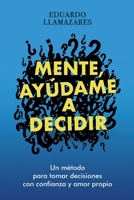 Mente, Ayudame a Decidir: Un m�todo para tomar decisiones con confianza y amor propio 8418213639 Book Cover
