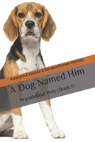 A Dog Named Him: Presidential Pets 1790854938 Book Cover