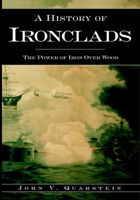 A History of Ironclads: The Power of Iron over Wood 1596291184 Book Cover