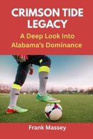 CRIMSON TIDE LEGACY: A Deep Look Into Alabama’s Dominance B0FH664K7Y Book Cover
