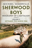 Sherwood Boys : Biography of a Battalion Volume 2: September 1943-March 1946 1036156540 Book Cover