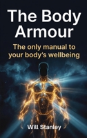 The Body Armour: The only manual to your body's wellbeing B0GYBCYRVH Book Cover