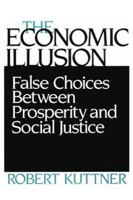 The Economic Illusion: False Choices Between Prosperity and Social Justice 0395353475 Book Cover