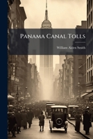 Panama Canal Tolls: Speech Of Hon. William Alden Smith Of Michigan In The Senate Of The United States, June 8 And 9, 1914 1248839927 Book Cover