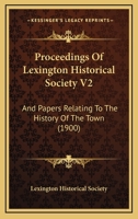 Proceedings Of Lexington Historical Society V2: And Papers Relating To The History Of The Town 1166981924 Book Cover