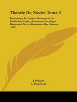 Theorie Du Navire Tome 3: Dynamique Du Navire, Mouvement De Roulis Sur Houle, Mouvement Rectiligne Horizontal Direct, Resistance Des Carenes (1892) 1104025302 Book Cover