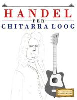 Handel per Chitarra Loog: 10 Pezzi Facili per Chitarra Loog Libro per Principianti 1717511848 Book Cover