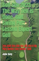 Golf Zen 2022 The Way Zen is Done. Golf Swing Putt Lesson Expert Golf Zen Golf Zen Life Get All Zen'd up Play Better Live Better Golf B09VWMC2C3 Book Cover