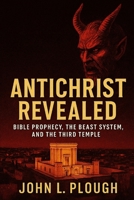 Antichrist Revealed: Bible Prophecy, the Beast System, and the Third Temple B0FLLB6RVP Book Cover