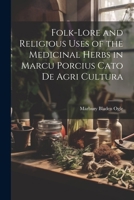 Folk-lore and Religious Uses of the Medicinal Herbs in Marcu Porcius Cato de Agri Cultura 1022715240 Book Cover