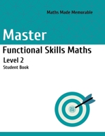 Master Functional Skills Maths Level 2 - Student Book: Maths Made Memorable 1915811058 Book Cover