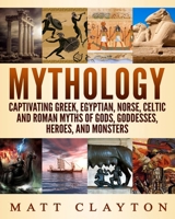 Mythology: Captivating Greek, Egyptian, Norse, Celtic and Roman Myths of Gods, Goddesses, Heroes, and Monsters 1726411591 Book Cover
