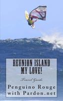Reunion Island My Love!: Un-official Island Travel Guide 1482324326 Book Cover