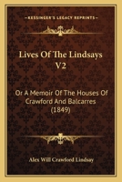 Lives Of The Lindsays V2: Or A Memoir Of The Houses Of Crawford And Balcarres 1166623408 Book Cover