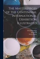 The Masterpieces of the Centennial International Exhibition Illustrated 1017697450 Book Cover