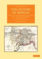 The History Of Bengal: From The First Mohammeden Invasion Until The Virtual Conquest Of That Country By The English, A.d. 1757 1017253277 Book Cover