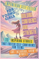 Empowering Self-Esteem for Young Girls Building Confidence and Strength: 11 Inspiring Stories That Foster Self-Confidence for Teens and Encourage Growth Mindset 1998402851 Book Cover