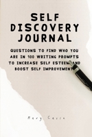 Self Discovery Journal: Questions to Find Who You Are in 100 Writing Prompts to Increase Self Esteem and Boost Self Improvement 1801123942 Book Cover