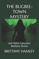 The Bugbee-Town Mystery and Other Lancaster Bedtime Stories (The Woods Devil and Other Northern Bedtime Stories Collection) B0DBYZX868 Book Cover