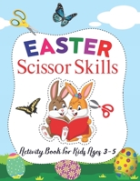 Easter Scissor Skills Activity Book For Kids Ages 3-5: Easter Cut & Paste Workbook For Kids, Toddlers And Preschoolers With Easter Basket Stuffers, Bunny & Egg Lovers Ages 3-5, 4-8 B09TDPTDT7 Book Cover