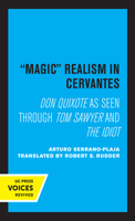 Magic Realism in Cervantes: Don Quixote as Seen Through Tom Sawyer and The Idiot 0520365550 Book Cover