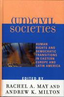 (Un)civil Societies: Human Rights and Democratic Transitions in Eastern Europe and Latin America