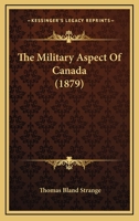 The military aspect of Canada: a lecture delivered at the Royal United Service Institution 1175537241 Book Cover