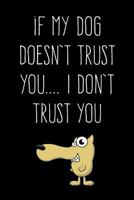 If My Dog Doesn't Trust You... I Don't Trust You: 6X9 Dog Owner Book 1724615696 Book Cover